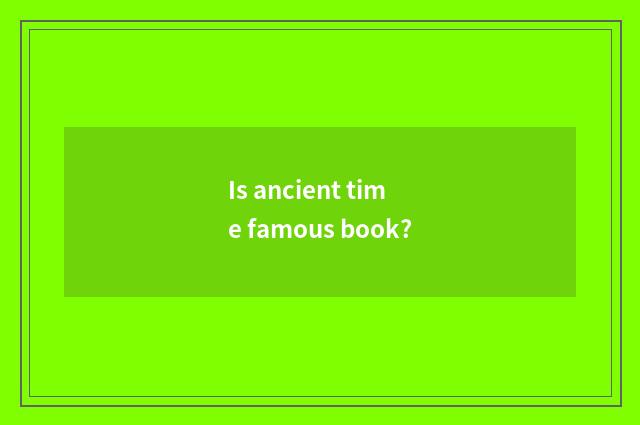 Is ancient time famous book?
