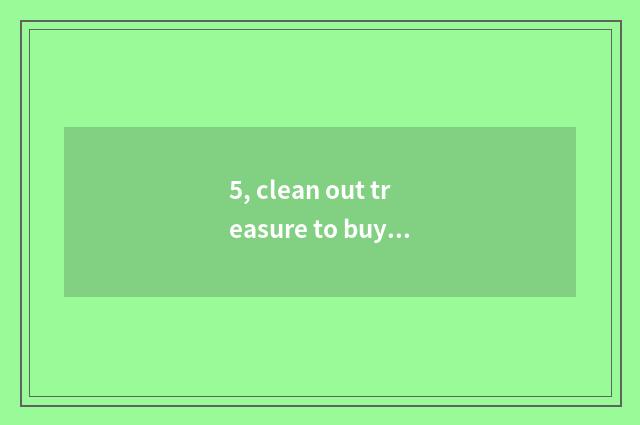 5, clean out treasure to buy a bed to rely on chart?