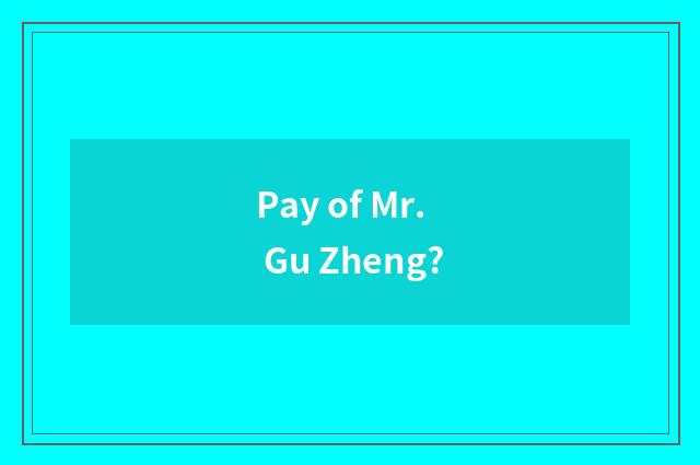 Pay of Mr. Gu Zheng?