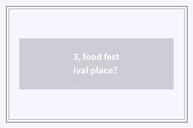 3, food festival place?