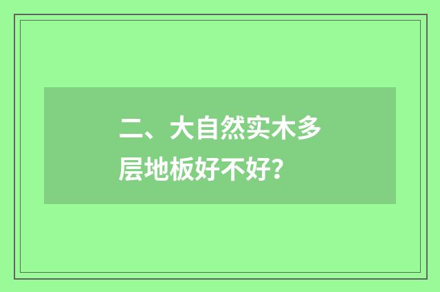 二、大自然实木多层地板好不好?