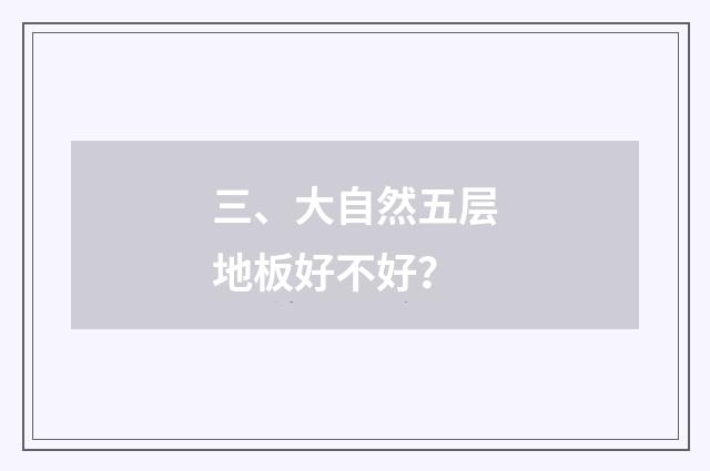 三、大自然五层地板好不好?