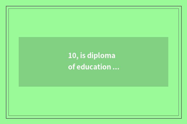 10, is diploma of education of network of university of northeast finance and ec