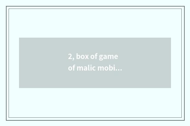 2, box of game of malic mobile phone?