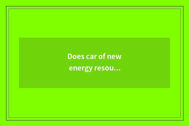 Does car of new energy resources change batteries must former plant?