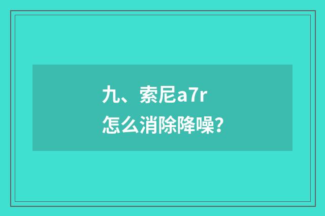 九、索尼a7r怎么消除降噪?