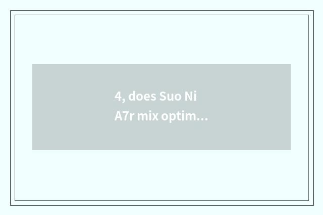 4, does Suo Ni A7r mix optimal scene?