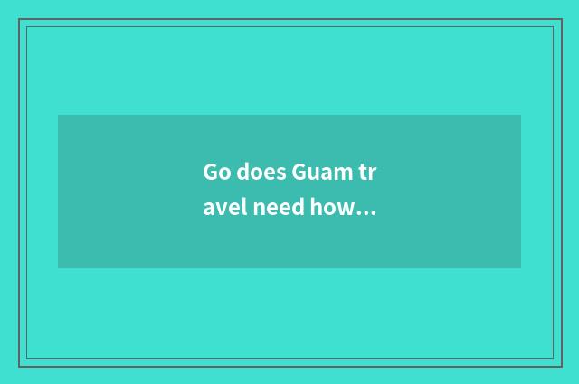 Go does Guam travel need how to many money spend?