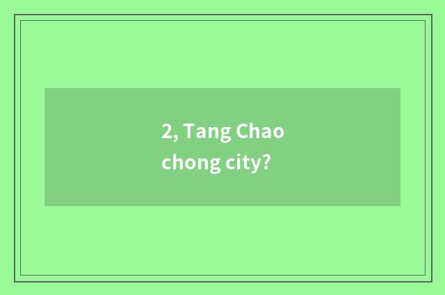 2, Tang Chaochong city?