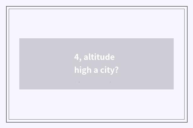 4, altitude high a city?