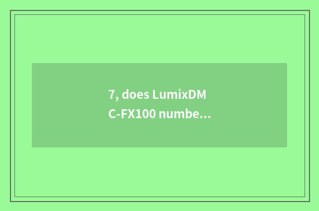 7, does LumixDMC-FX100 number camera have kinescope function?