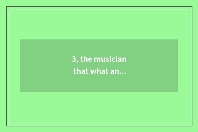 3, the musician that what and what are nature?