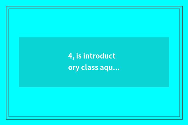 4, is introductory class aquarium recommended?