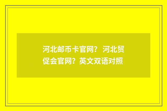 河北邮币卡官网？ 河北贸促会官网？英文双语对照
