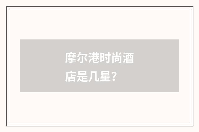 摩尔港时尚酒店是几星？
