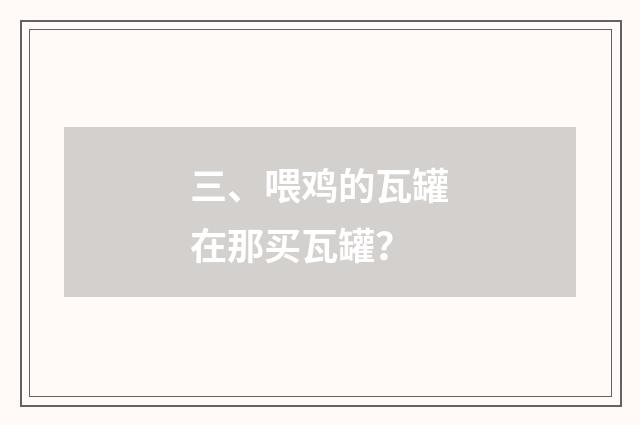 三、喂鸡的瓦罐在那买瓦罐？