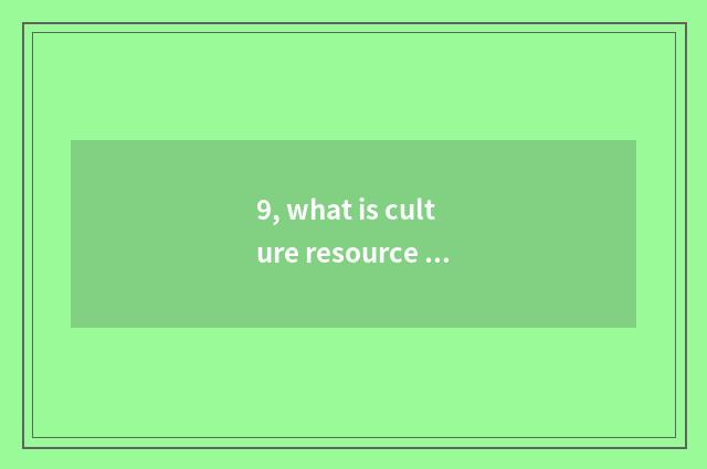 9, what is culture resource generality?