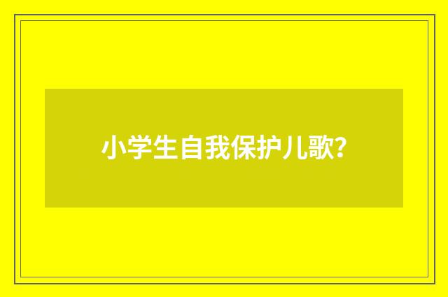 小学生自我保护儿歌？