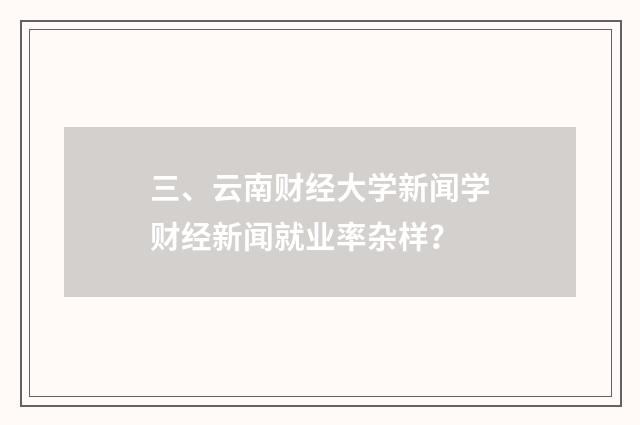 三、云南财经大学新闻学财经新闻就业率杂样？