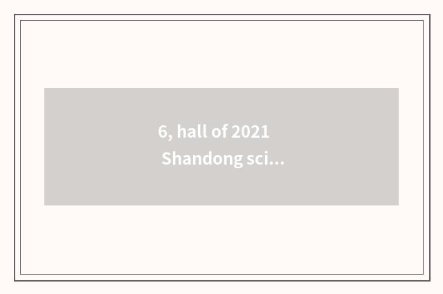 6, hall of 2021 Shandong science and technology what project?