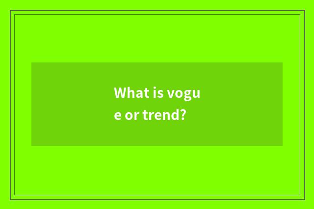 What is vogue or trend?
