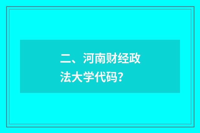 二、河南财经政法大学代码?