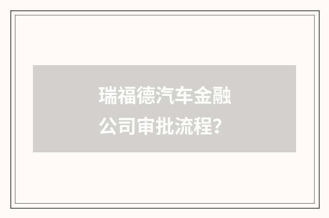 瑞福德汽车金融公司审批流程？