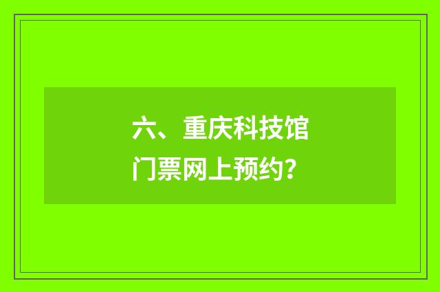 六、重庆科技馆门票网上预约?