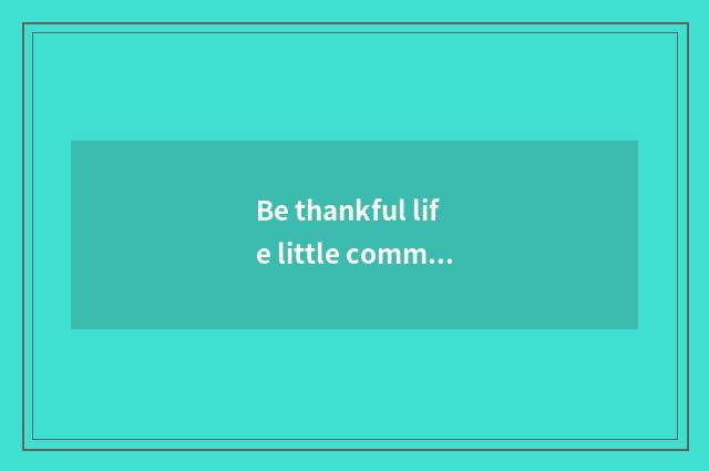 Be thankful life little common sense?