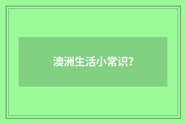 澳洲生活小常识？