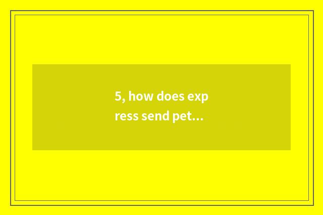 5, how does express send pet vivid form?