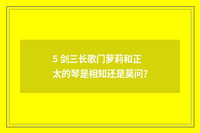 5 剑三长歌门萝莉和正太的琴是相知还是莫问?