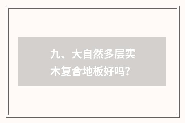 九、大自然多层实木复合地板好吗?