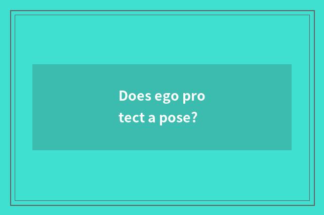 Does ego protect a pose?