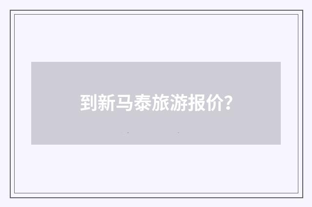 到新马泰旅游报价?