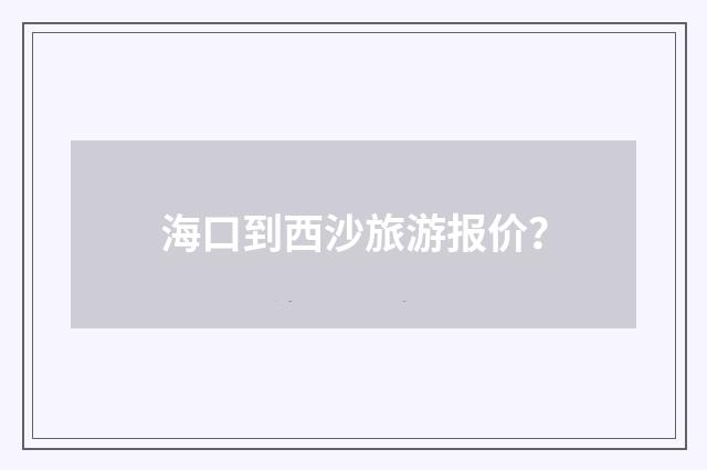 海口到西沙旅游报价?