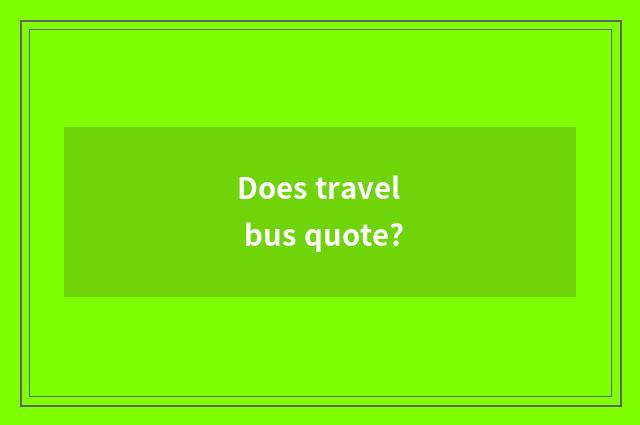 Does travel bus quote?