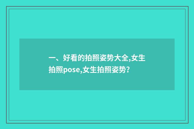 一、好看的拍照姿势大全,女生拍照pose,女生拍照姿势？