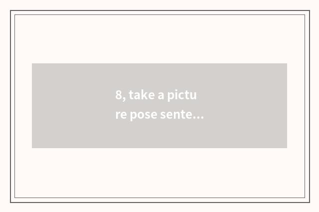 8, take a picture pose sentence-making?