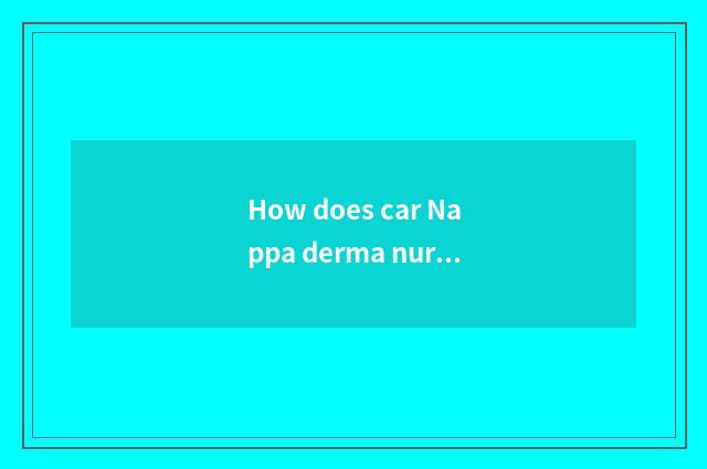How does car Nappa derma nurse?