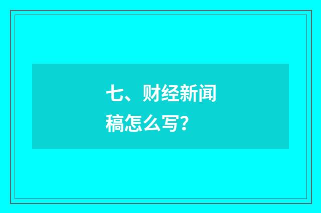 七、财经新闻稿怎么写？