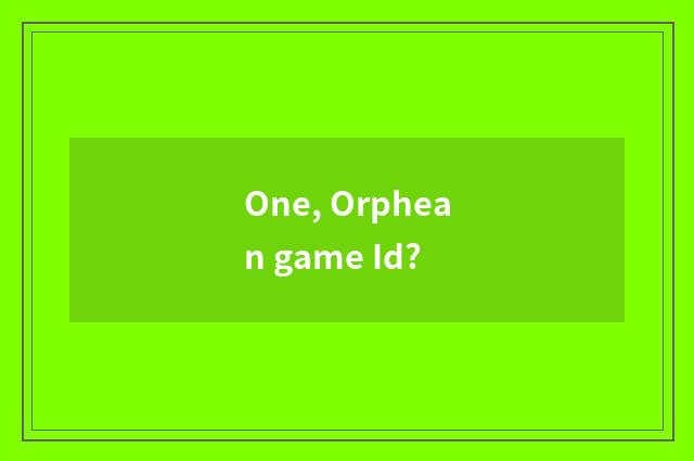One, Orphean game Id?