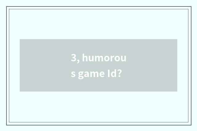 3, humorous game Id?