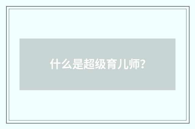 什么是超级育儿师？