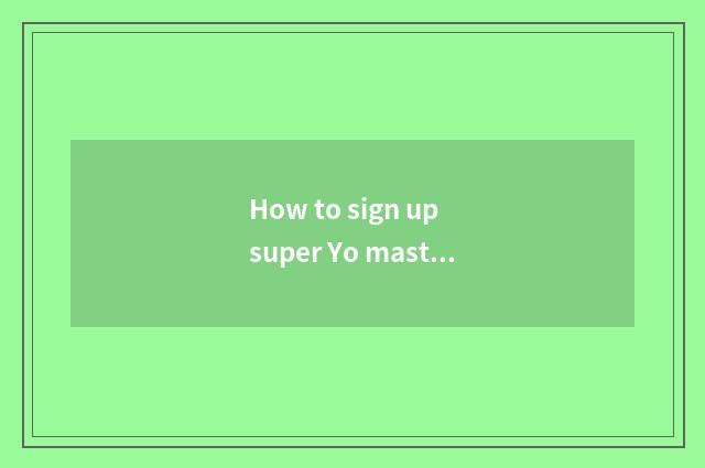 How to sign up super Yo master?