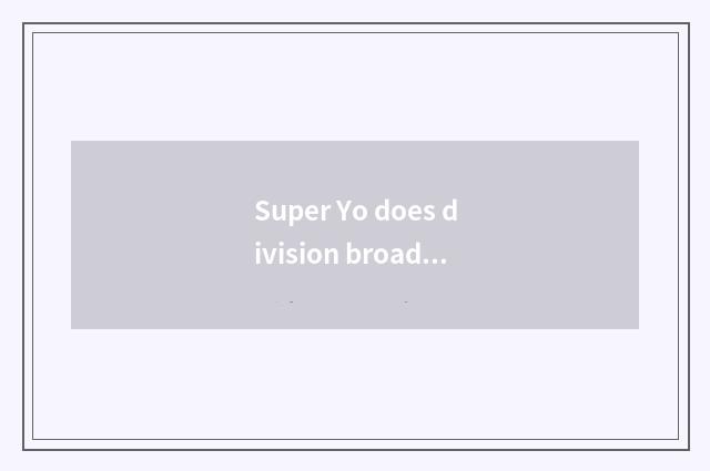 Super Yo does division broadcast time?