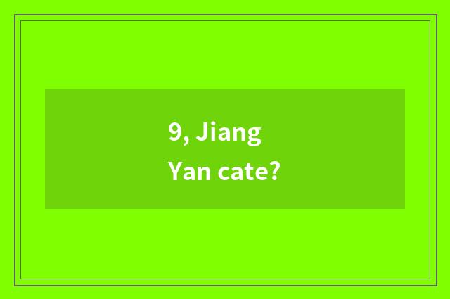 9, Jiang Yan cate?
