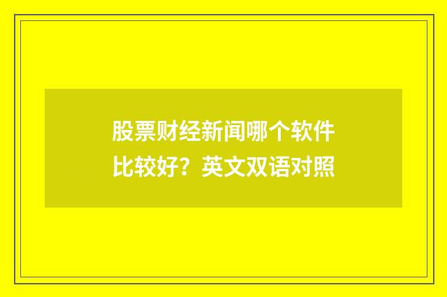 股票财经新闻哪个软件比较好？英文双语对照