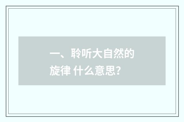 一、聆听大自然的旋律 什么意思?