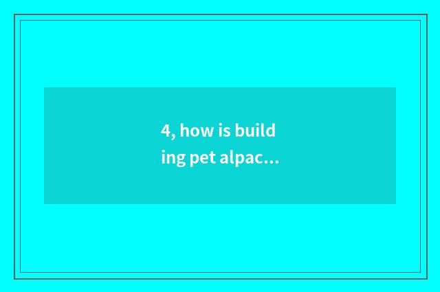 4, how is building pet alpaca raised?